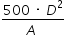 «math xmlns=¨http://www.w3.org/1998/Math/MathML¨»«mstyle mathsize=¨14px¨»«mfrac»«mrow»«mn»500«/mn»«mo»§#xA0;«/mo»«mo»§#xB7;«/mo»«mo»§#xA0;«/mo»«msup»«mi»D«/mi»«mn»2«/mn»«/msup»«/mrow»«mrow»«mi»A«/mi»«mo»§#xA0;«/mo»«/mrow»«/mfrac»«/mstyle»«/math»