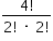 «math xmlns=¨http://www.w3.org/1998/Math/MathML¨»«mstyle mathsize=¨14px¨»«mfrac»«mrow»«mn»4«/mn»«mo»!«/mo»«/mrow»«mrow»«mn»2«/mn»«mo»!«/mo»«mo»§#xA0;«/mo»«mo»§#xB7;«/mo»«mo»§#xA0;«/mo»«mn»2«/mn»«mo»!«/mo»«/mrow»«/mfrac»«/mstyle»«/math»