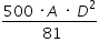 «math xmlns=¨http://www.w3.org/1998/Math/MathML¨»«mstyle mathsize=¨14px¨»«mfrac»«mrow»«mn»500«/mn»«mo»§#xA0;«/mo»«mo»§#xB7;«/mo»«mi»A«/mi»«mo»§#xA0;«/mo»«mo»§#xB7;«/mo»«mo»§#xA0;«/mo»«msup»«mi»D«/mi»«mn»2«/mn»«/msup»«/mrow»«mrow»«mo»§#xA0;«/mo»«mn»81«/mn»«/mrow»«/mfrac»«/mstyle»«/math»