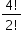 «math xmlns=¨http://www.w3.org/1998/Math/MathML¨»«mstyle mathsize=¨14px¨»«mfrac»«mrow»«mn»4«/mn»«mo»!«/mo»«/mrow»«mrow»«mn»2«/mn»«mo»!«/mo»«/mrow»«/mfrac»«/mstyle»«/math»