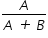 «math xmlns=¨http://www.w3.org/1998/Math/MathML¨»«mstyle mathsize=¨14px¨»«mfrac»«mi mathvariant=¨italic¨»A«/mi»«mrow»«mi mathvariant=¨italic¨»A«/mi»«mo mathvariant=¨italic¨»§#xA0;«/mo»«mo mathvariant=¨italic¨»+«/mo»«mo mathvariant=¨italic¨»§#xA0;«/mo»«mi mathvariant=¨italic¨»B«/mi»«/mrow»«/mfrac»«/mstyle»«/math»